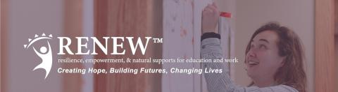 RENEW: Resilience empowerment and natural supports for education and work. creating hope, building futures, changing lives.