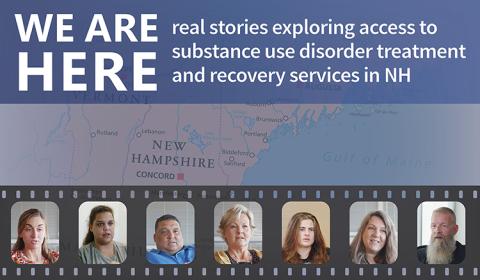 We Are Here: real stories exploring access to substance use disorder treatment and recovery services in New Hampshire